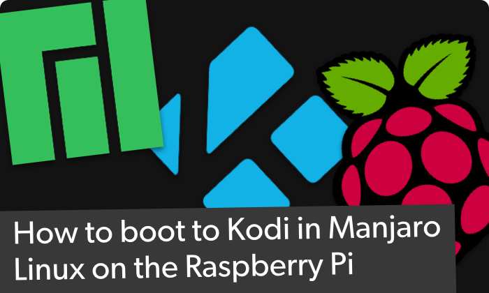 How To Boot To Kodi In Manjaro Linux On The Raspberry Pi | LaptrinhX / News